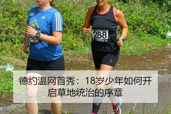 德约温网首秀：18岁少年如何开启草地统治的序章